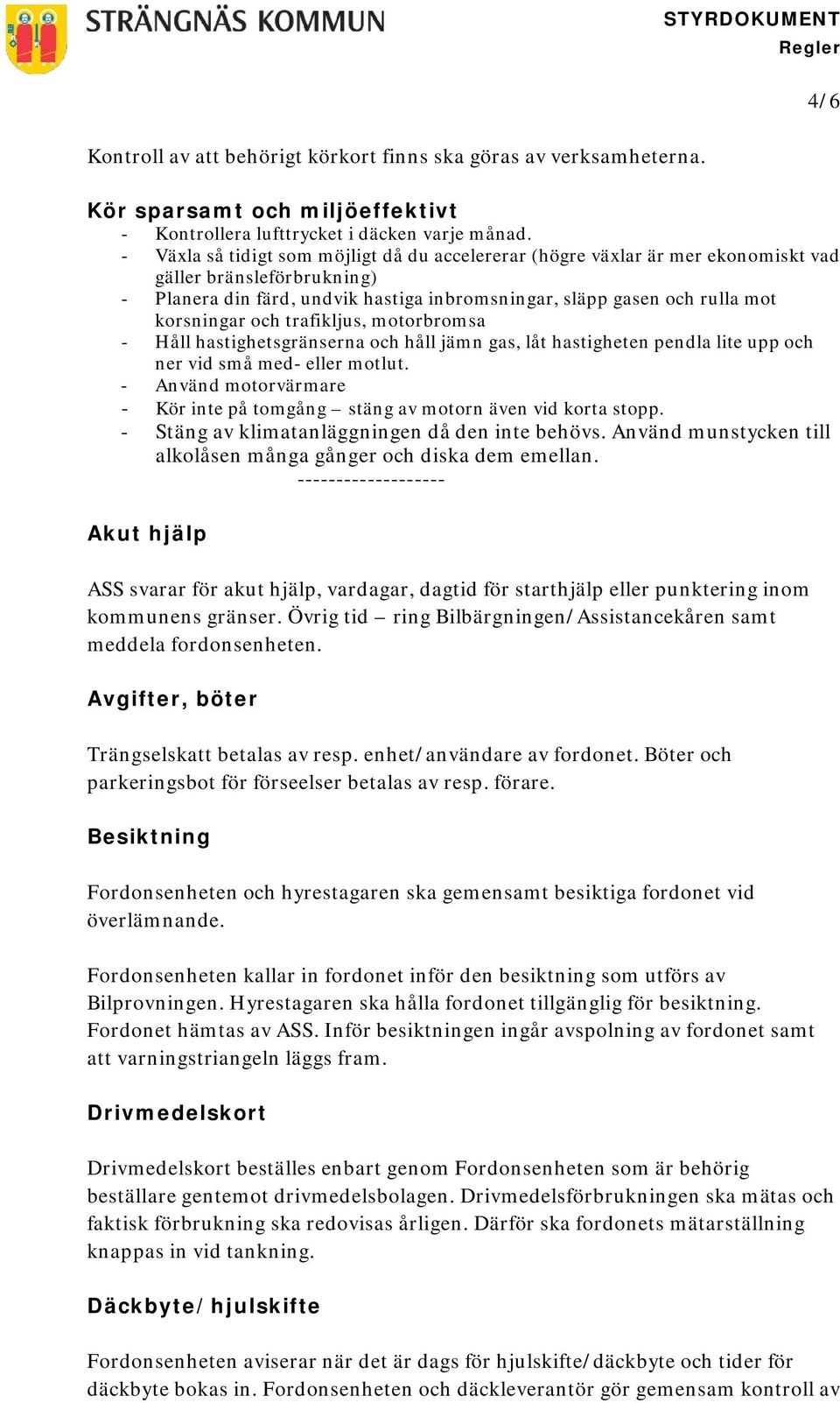 och trafikljus, motorbromsa - Håll hastighetsgränserna och håll jämn gas, låt hastigheten pendla lite upp och ner vid små med- eller motlut.