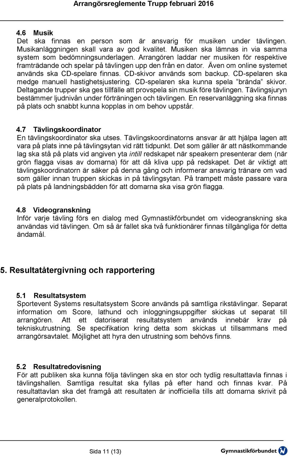 CD-spelaren ska medge manuell hastighetsjustering. CD-spelaren ska kunna spela brända skivor. Deltagande trupper ska ges tillfälle att provspela sin musik före tävlingen.