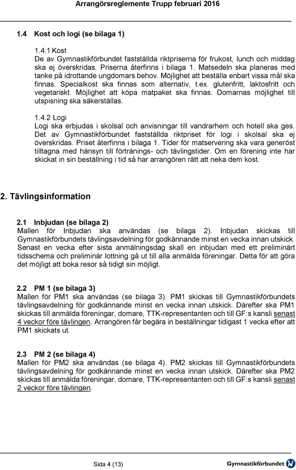 glutenfritt, laktosfritt och vegetariskt. Möjlighet att köpa matpaket ska finnas. Domarnas möjlighet till utspisning ska säkerställas. 1.4.
