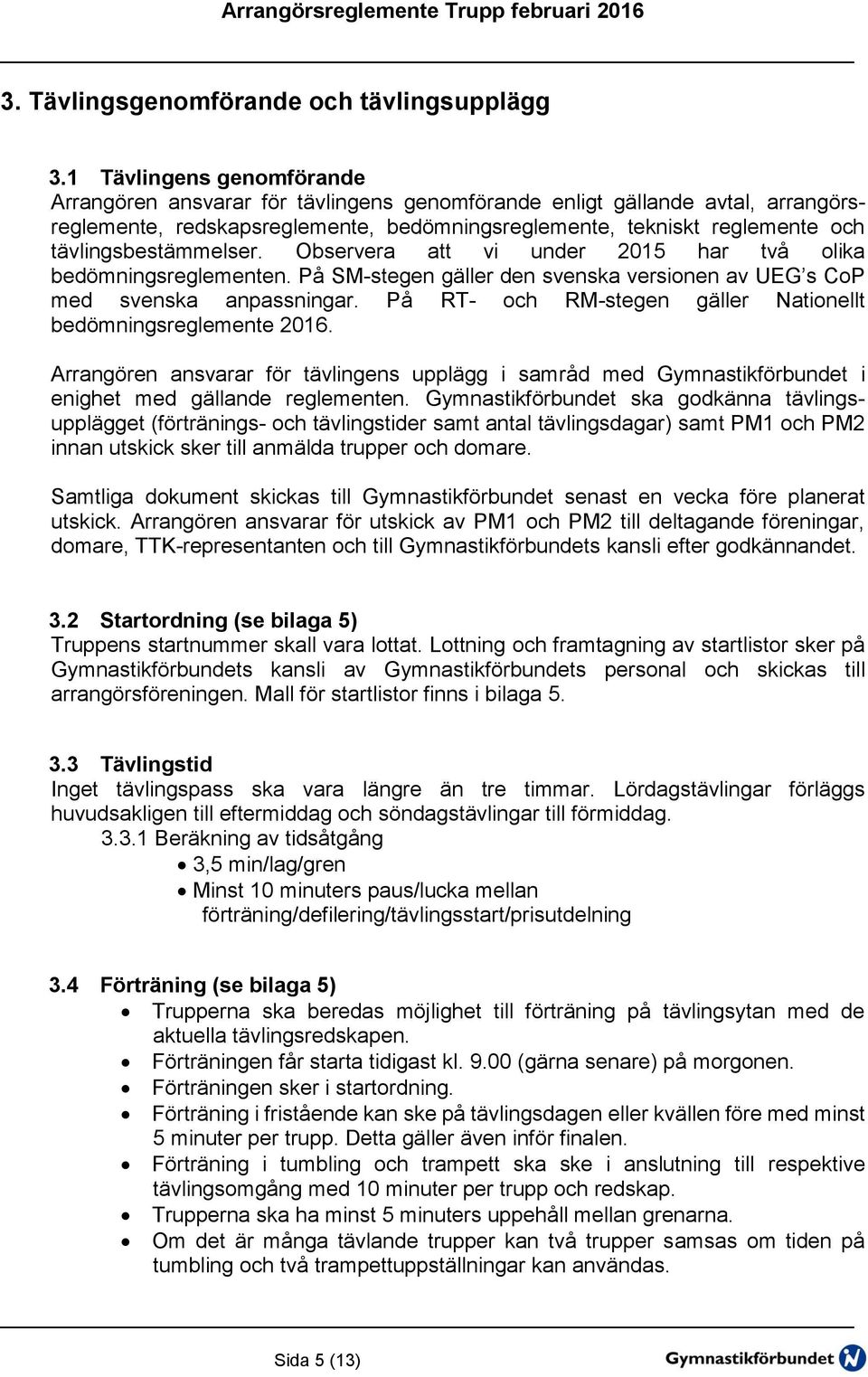 tävlingsbestämmelser. Observera att vi under 2015 har två olika bedömningsreglementen. På SM-stegen gäller den svenska versionen av UEG s CoP med svenska anpassningar.