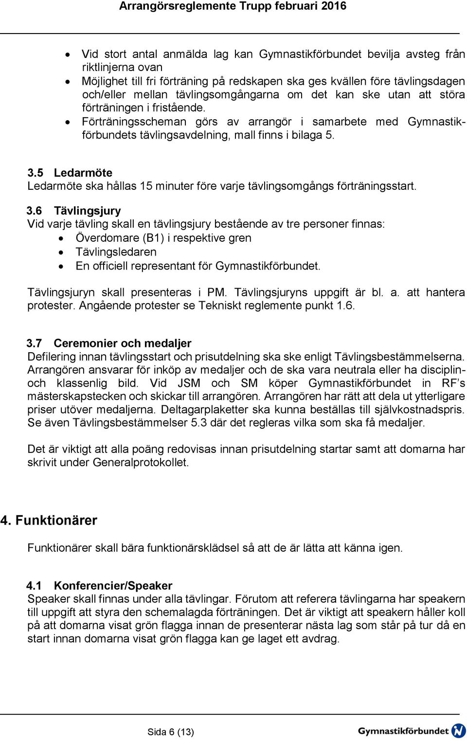 5 Ledarmöte Ledarmöte ska hållas 15 minuter före varje tävlingsomgångs förträningsstart. 3.