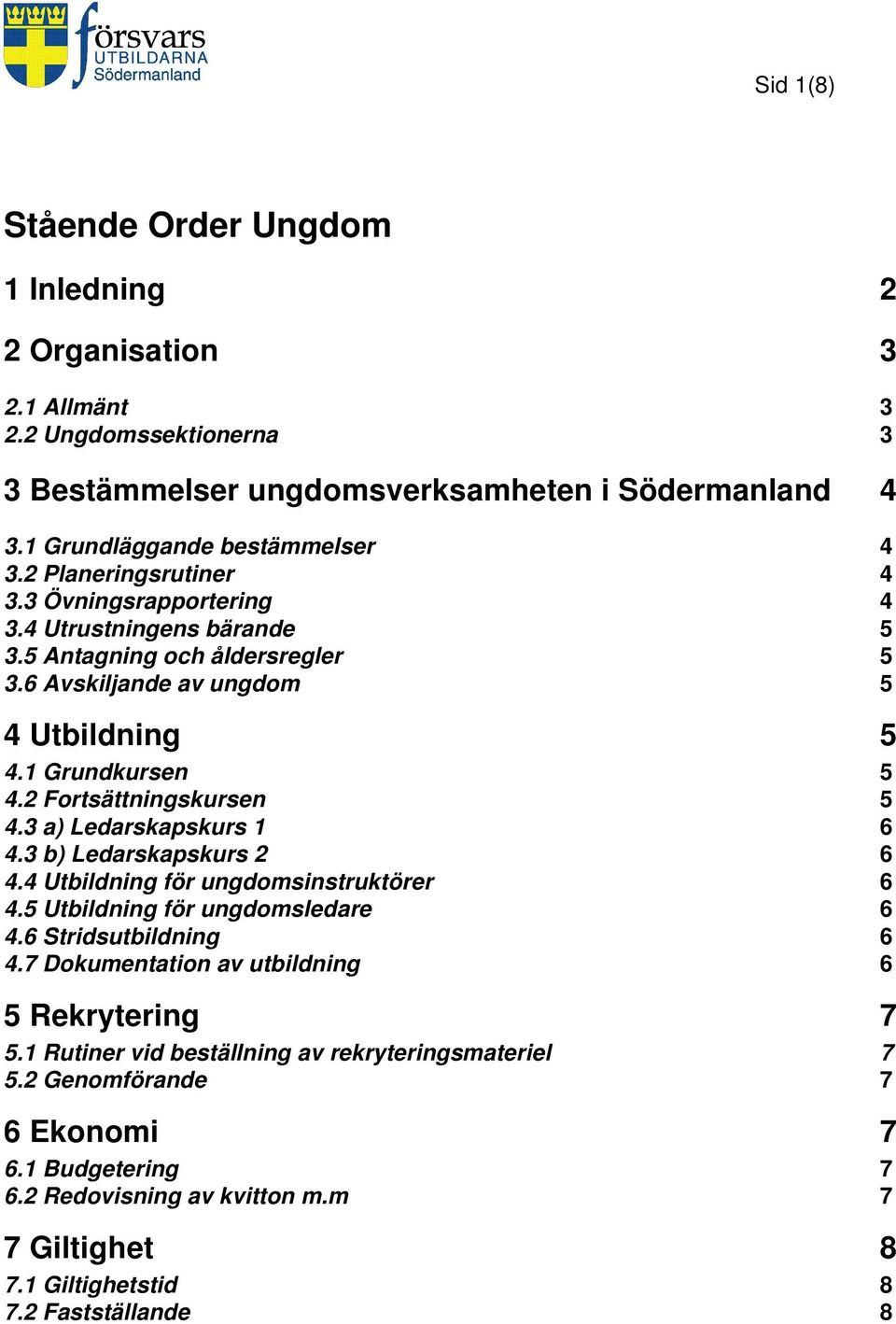 2 Fortsättningskursen 5 4.3 a) Ledarskapskurs 1 6 4.3 b) Ledarskapskurs 2 6 4.4 Utbildning för ungdomsinstruktörer 6 4.5 Utbildning för ungdomsledare 6 4.6 Stridsutbildning 6 4.