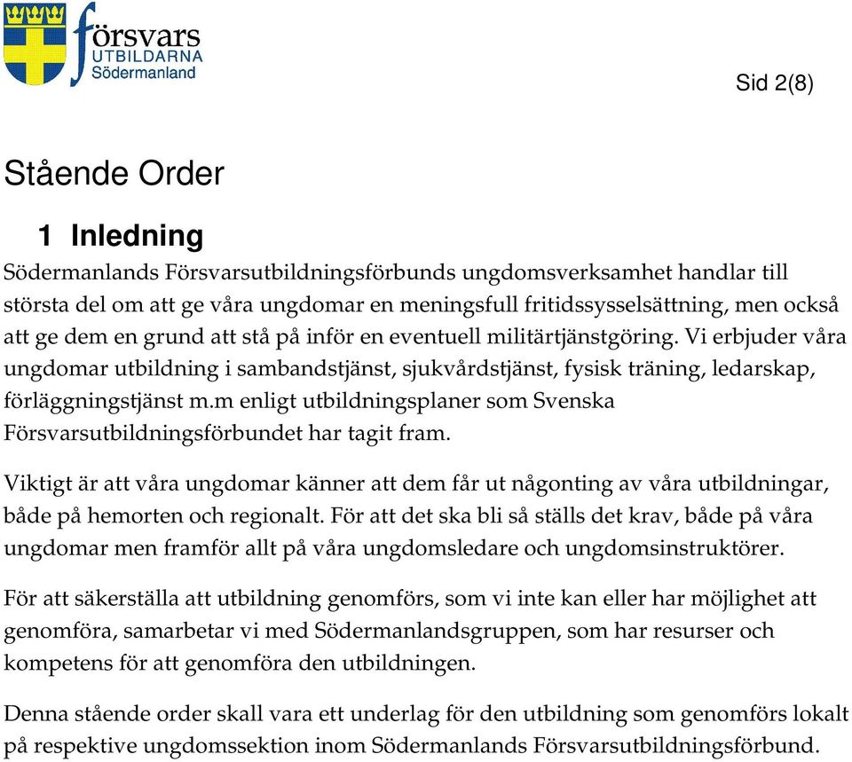 m enligt utbildningsplaner som Svenska Försvarsutbildningsförbundet har tagit fram. Viktigt är att våra ungdomar känner att dem får ut någonting av våra utbildningar, både på hemorten och regionalt.