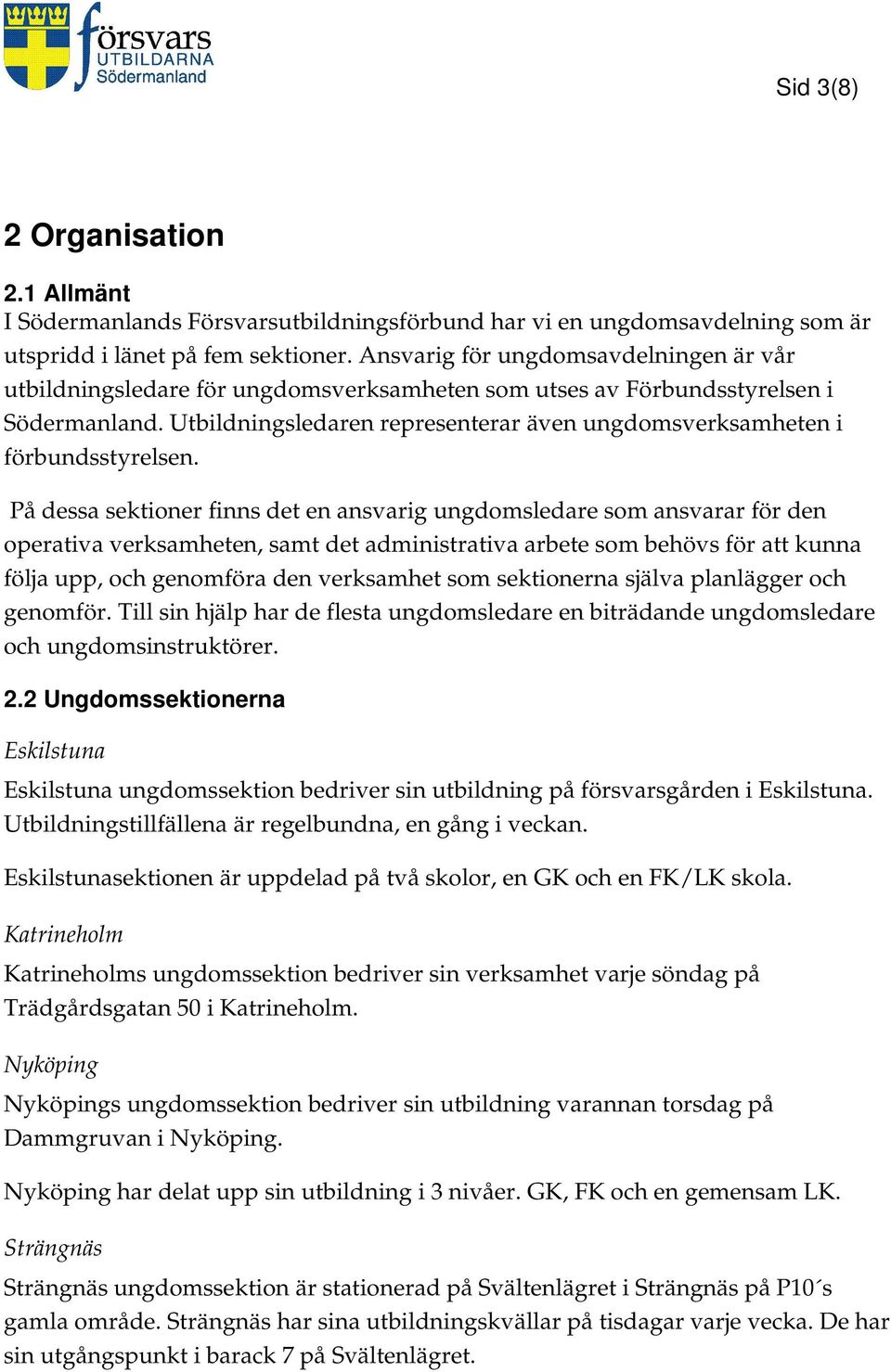Utbildningsledaren representerar även ungdomsverksamheten i förbundsstyrelsen.
