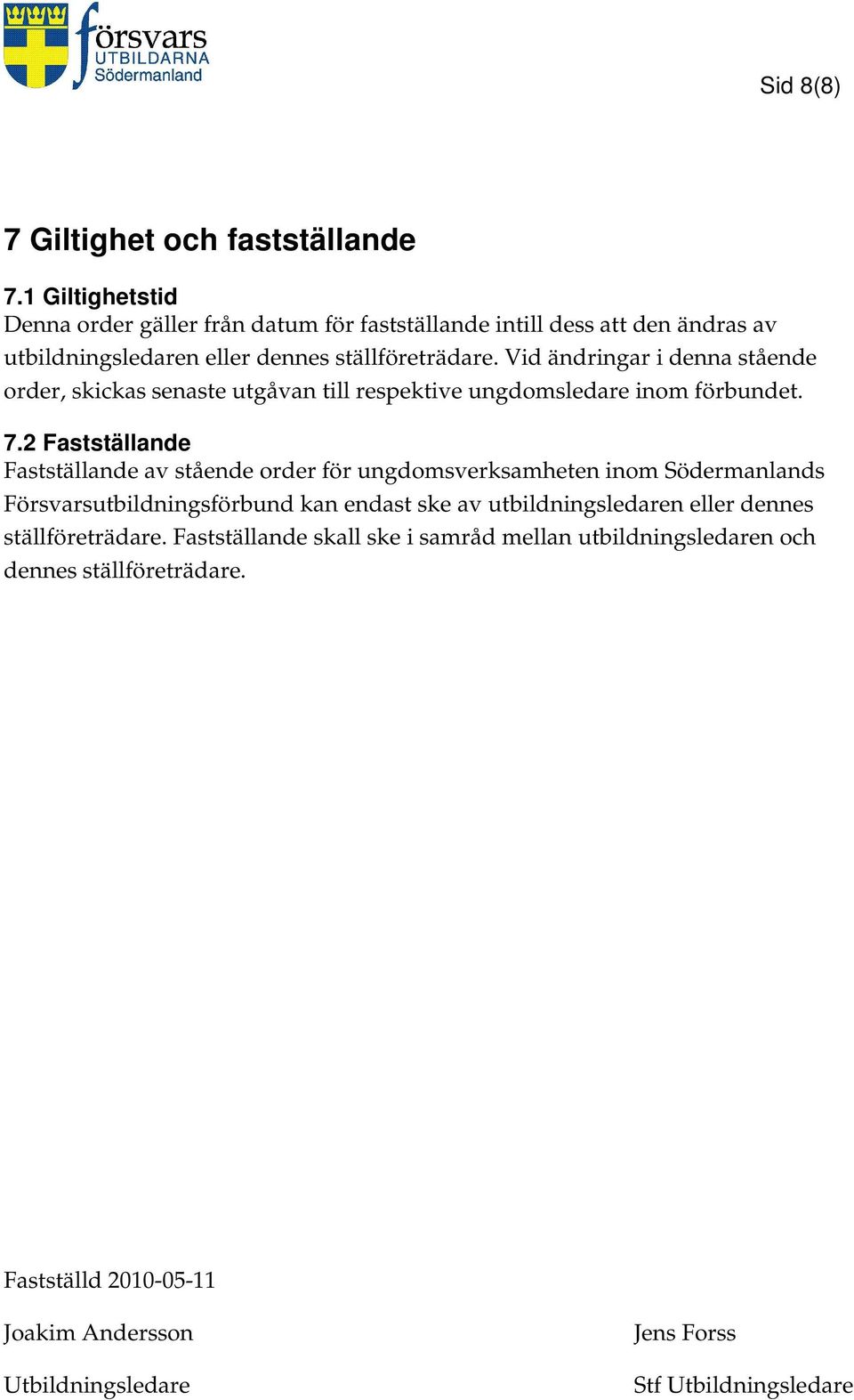 Vid ändringar i denna stående order, skickas senaste utgåvan till respektive ungdomsledare inom förbundet. 7.