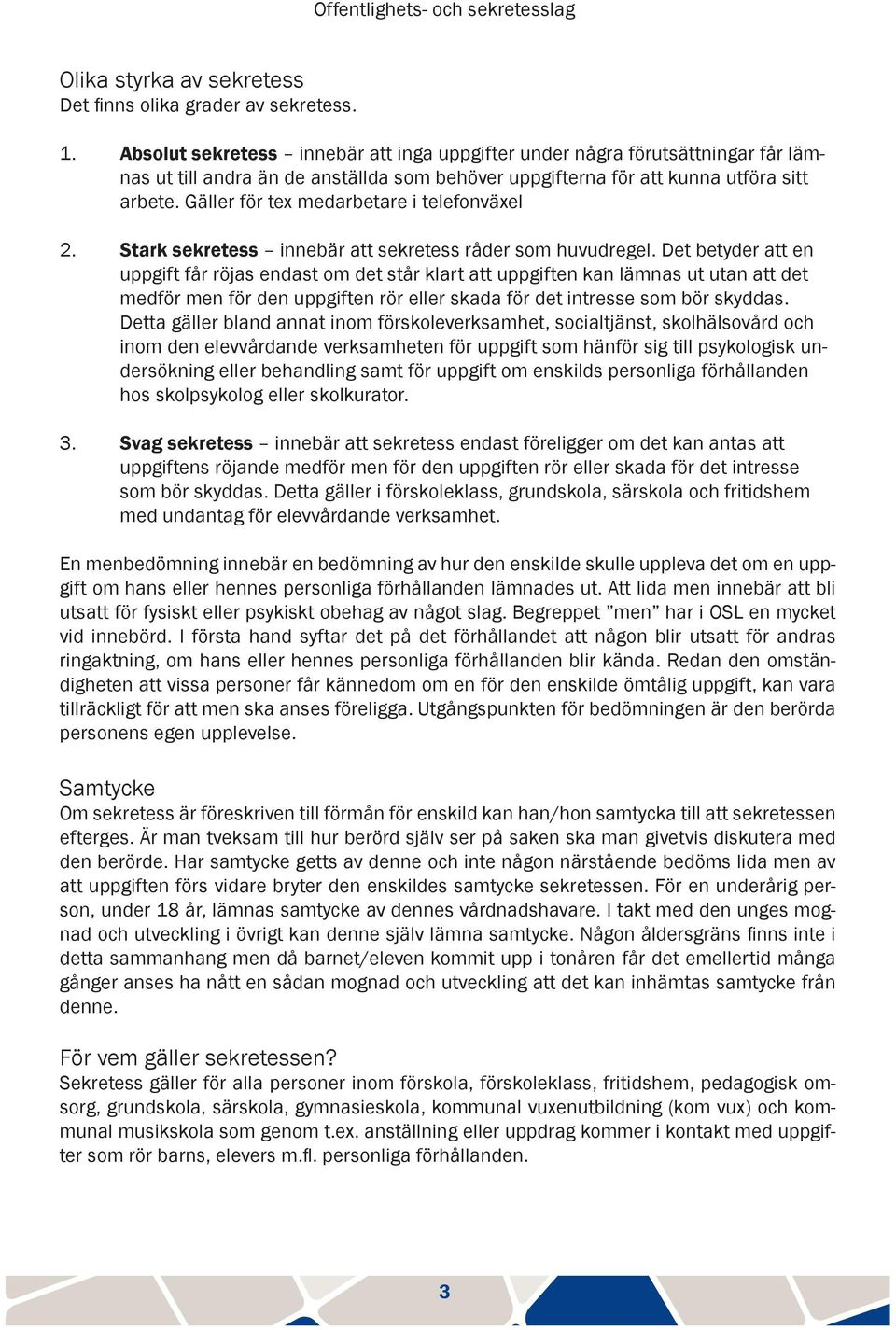 Gäller för tex medarbetare i telefonväxel 2. Stark sekretess innebär att sekretess råder som huvudregel.