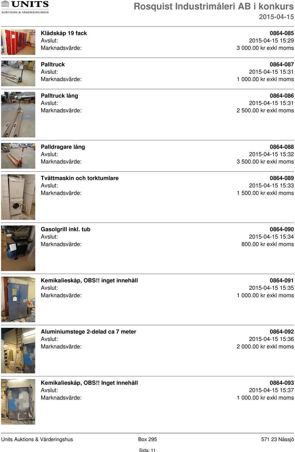 00 kr exkl moms Tvättmaskin och torktumlare 0864-089 Avslut: 15:33 1 500.00 kr exkl moms Gasolgrill inkl.