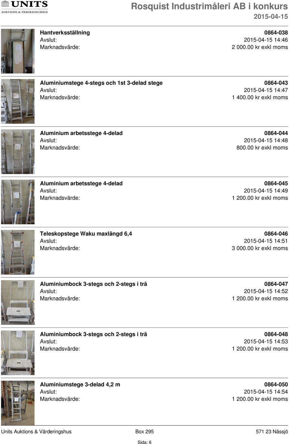 00 kr exkl moms Teleskopstege Waku maxlängd 6,4 0864-046 Avslut: 14:51 Aluminiumbock 3-stegs och 2-stegs i trä 0864-047 Avslut: 14:52 1 200.