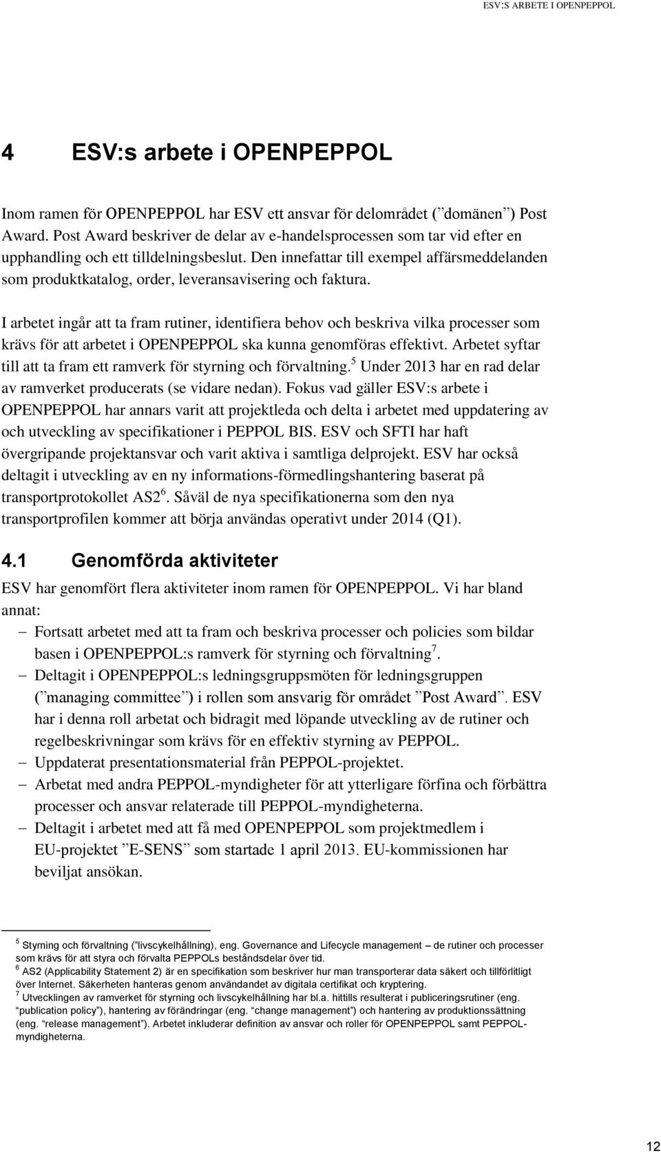 Den innefattar till exempel affärsmeddelanden som produktkatalog, order, leveransavisering och faktura.