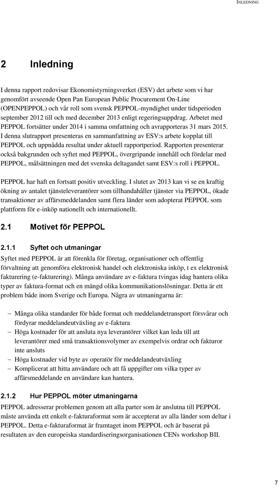 I denna slutrapport presenteras en sammanfattning av ESV:s arbete kopplat till PEPPOL och uppnådda resultat under aktuell rapportperiod.