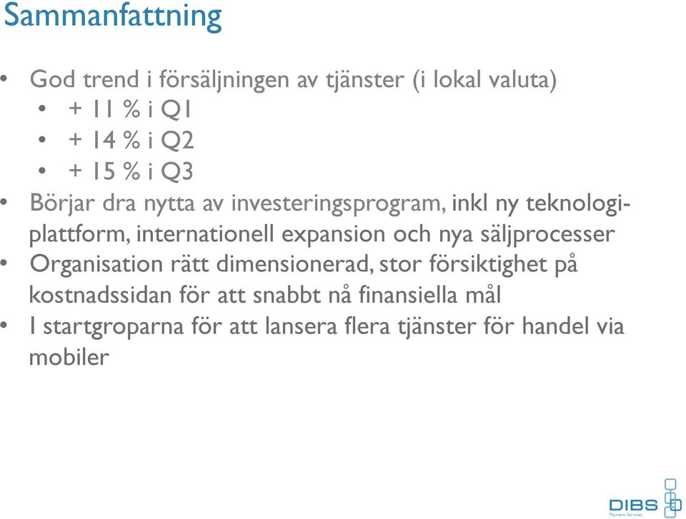 expansion och nya säljprocesser Organisation rätt dimensionerad, stor försiktighet på