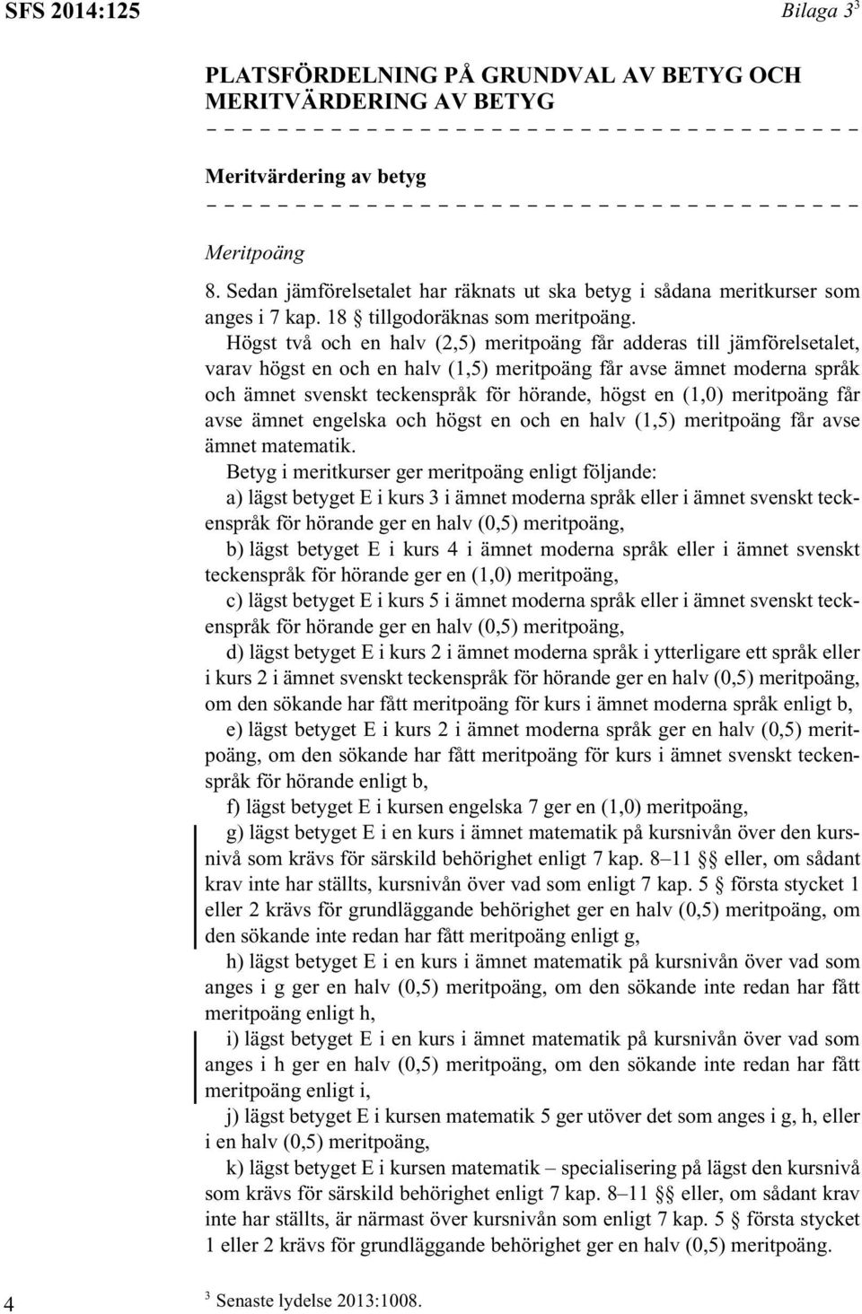 Högst två och en halv (2,5) meritpoäng får adderas till jämförelsetalet, varav högst en och en halv (1,5) meritpoäng får avse ämnet moderna språk och ämnet svenskt teckenspråk för hörande, högst en