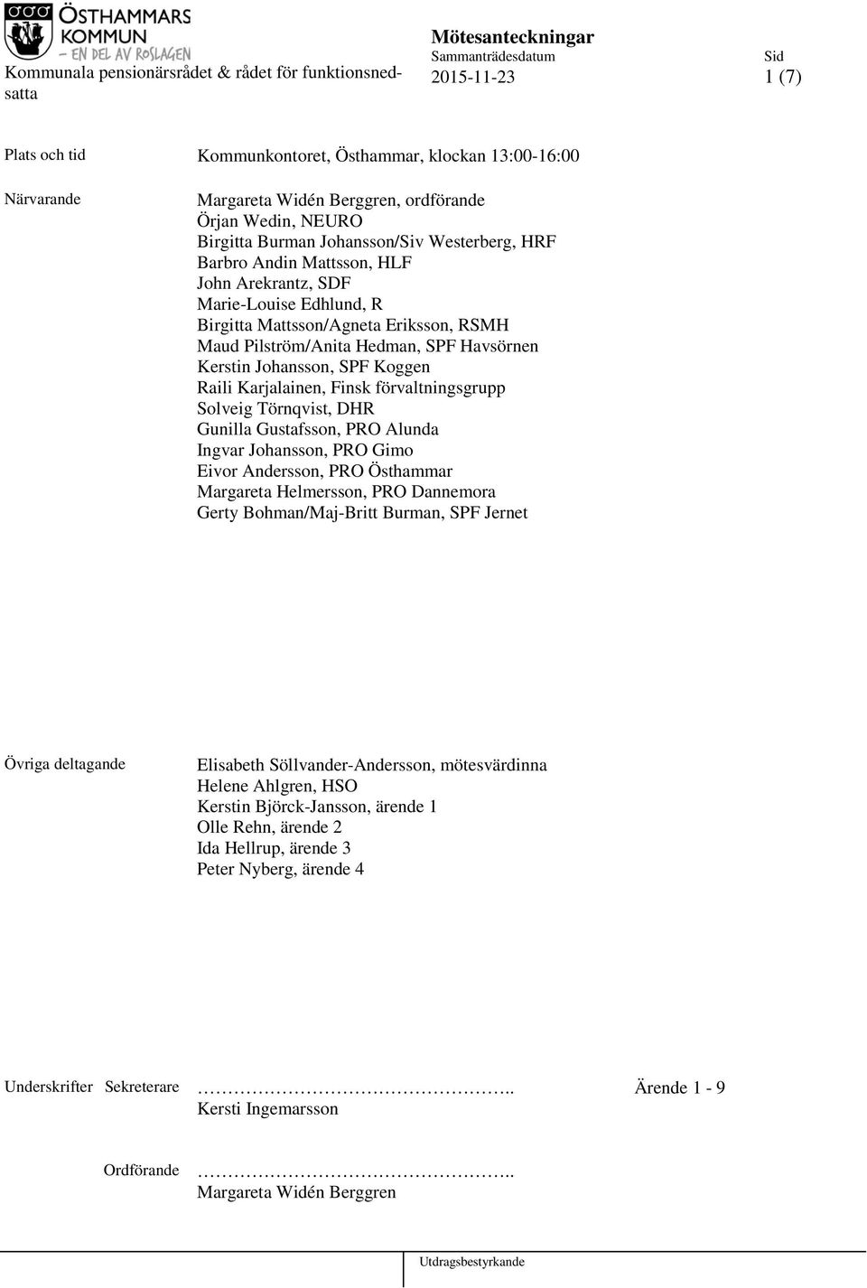 Finsk förvaltningsgrupp Solveig Törnqvist, DHR Gunilla Gustafsson, PRO Alunda Ingvar Johansson, PRO Gimo Eivor Andersson, PRO Östhammar Margareta Helmersson, PRO Dannemora Gerty Bohman/Maj-Britt