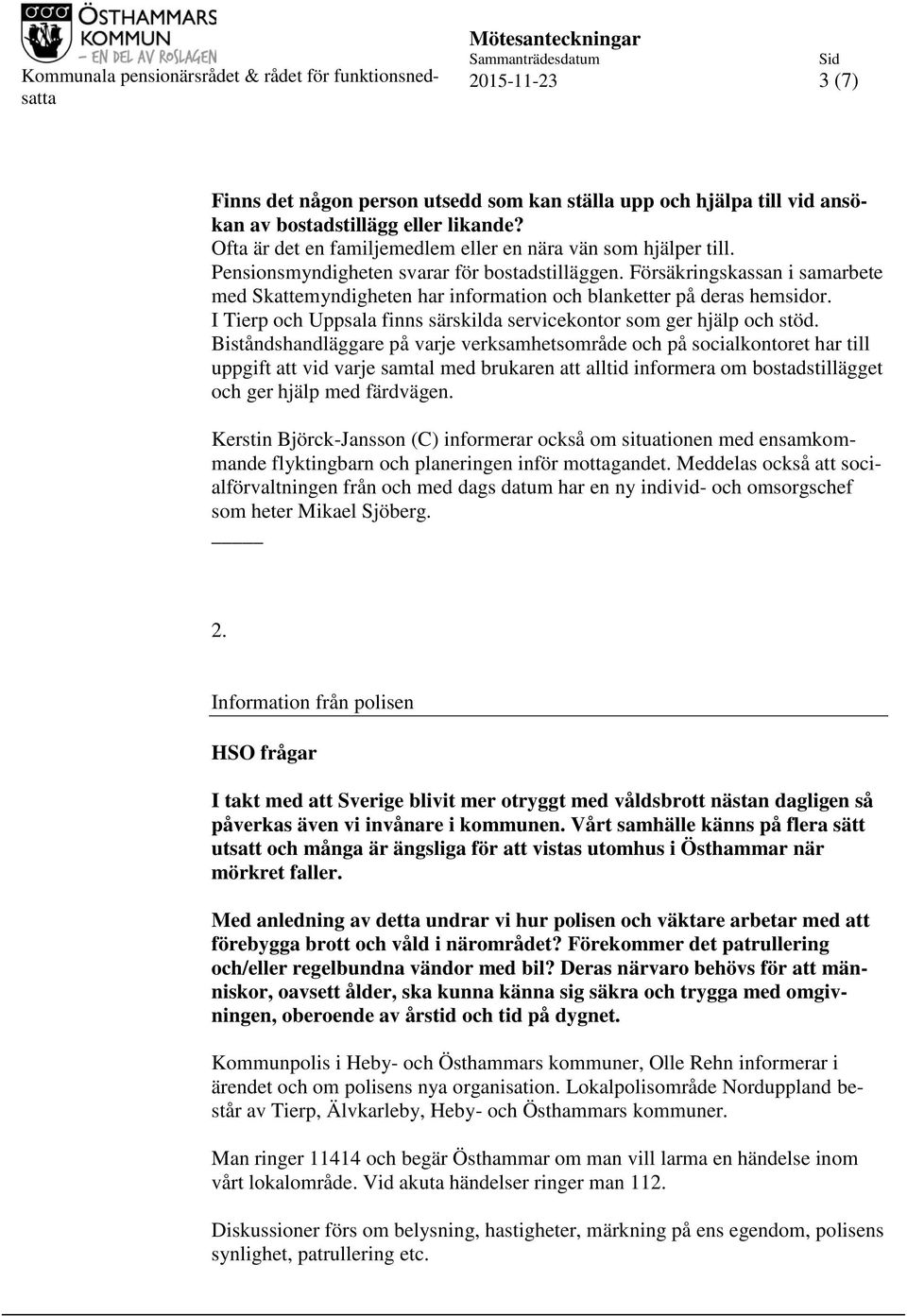 I Tierp och Uppsala finns särskilda servicekontor som ger hjälp och stöd.