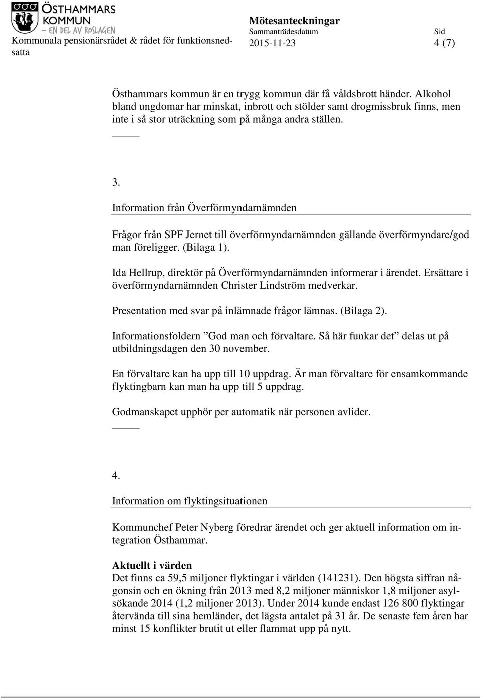 Information från Överförmyndarnämnden Frågor från SPF Jernet till överförmyndarnämnden gällande överförmyndare/god man föreligger. (Bilaga 1).