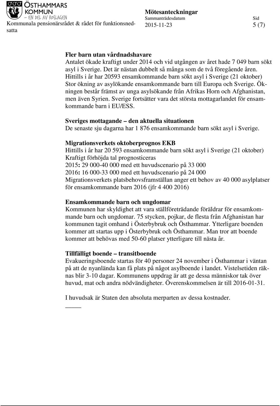 Hittills i år har 20593 ensamkommande barn sökt asyl i Sverige (21 oktober) Stor ökning av asylökande ensamkommande barn till Europa och Sverige.