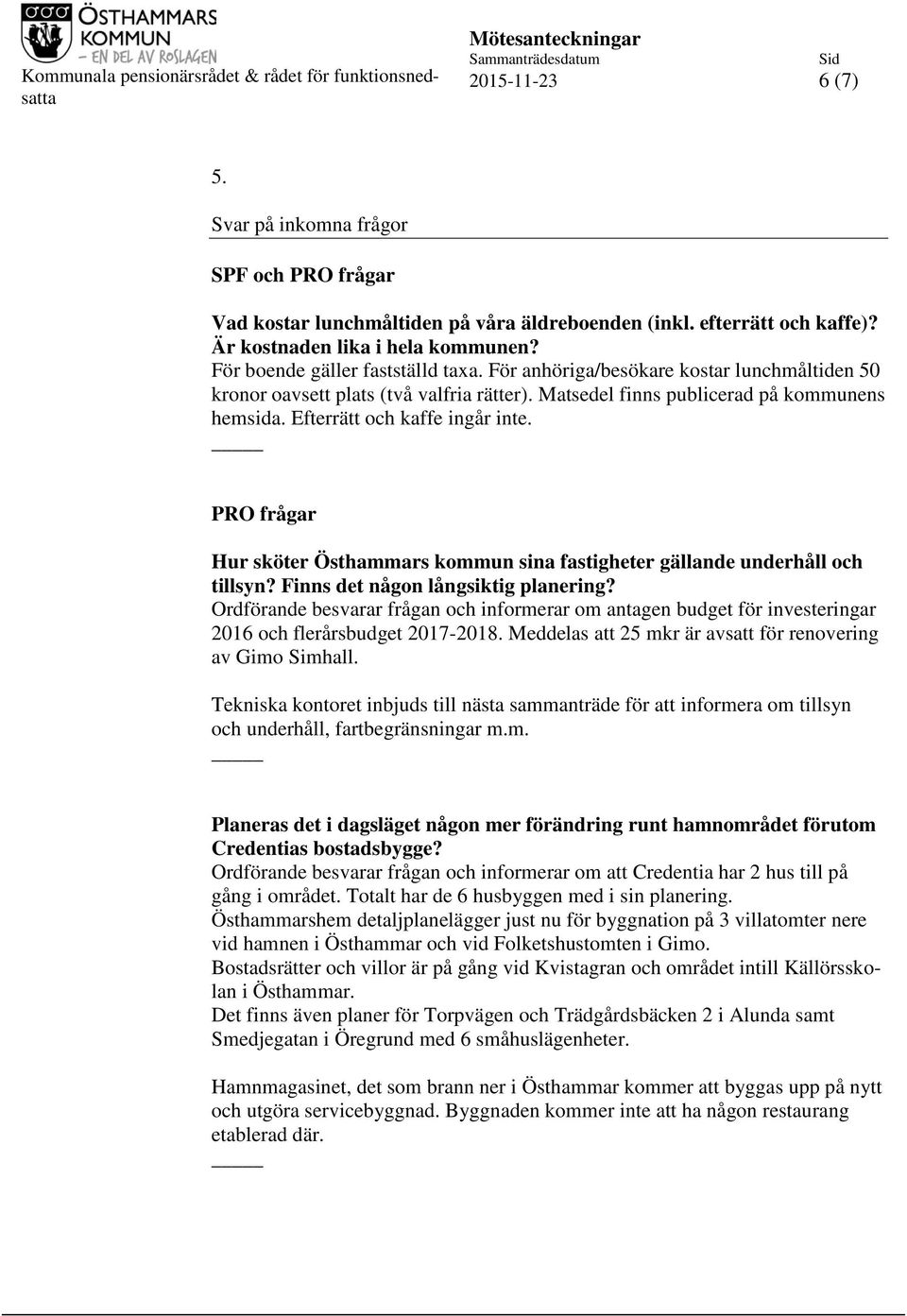 Efterrätt och kaffe ingår inte. PRO frågar Hur sköter Östhammars kommun sina fastigheter gällande underhåll och tillsyn? Finns det någon långsiktig planering?