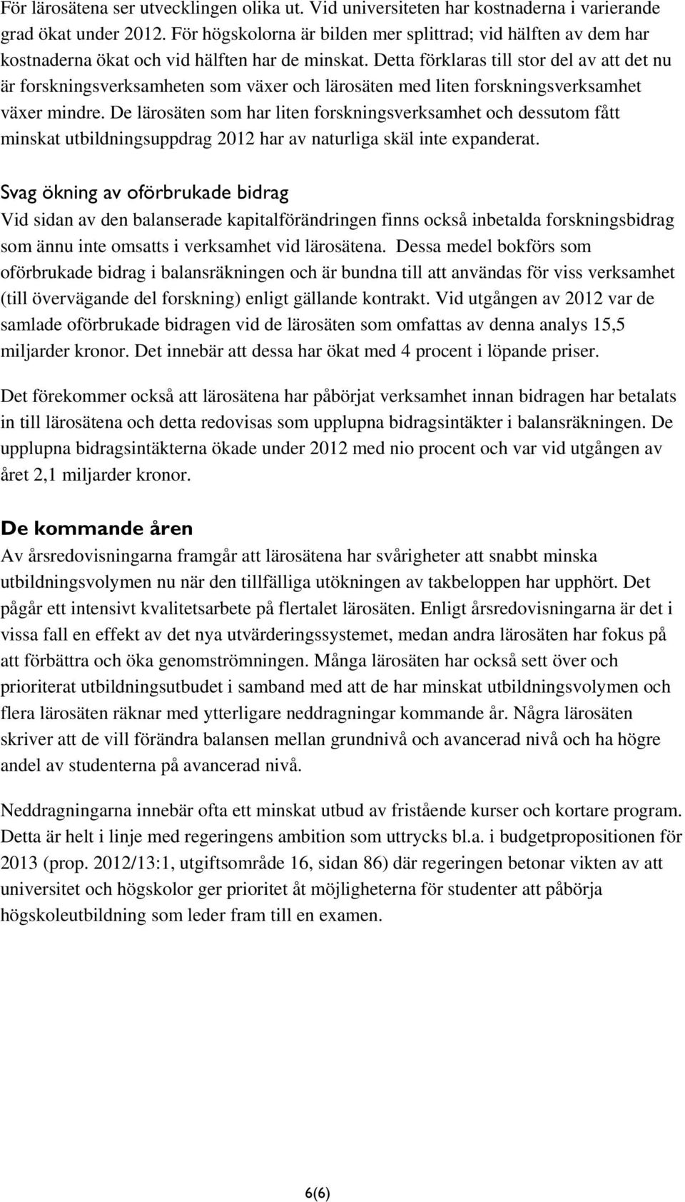 Detta förklaras till stor del av att det nu är forskningsverksamheten som växer och lärosäten med liten forskningsverksamhet växer mindre.