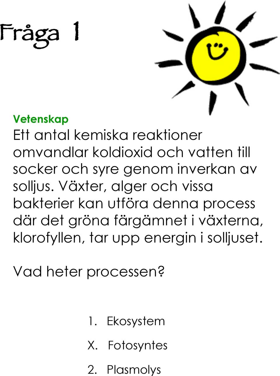 Växter, alger och vissa bakterier kan utföra denna process där det gröna