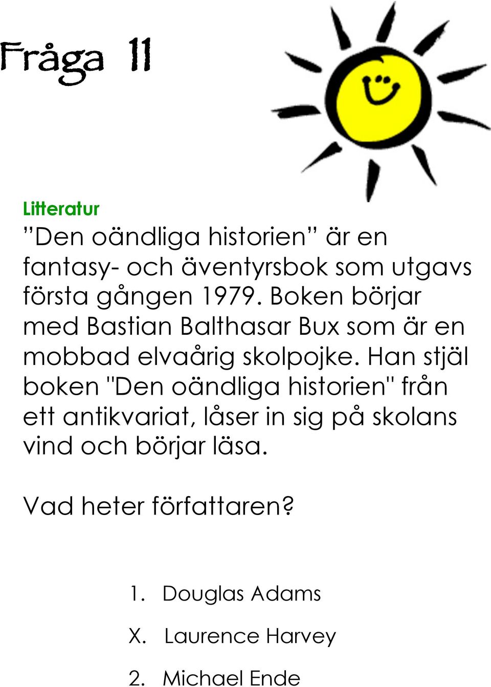 Han stjäl boken "Den oändliga historien" från ett antikvariat, låser in sig på skolans