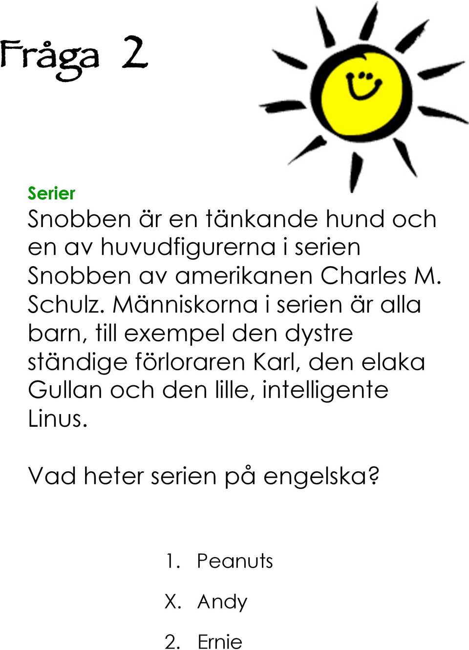 Människorna i serien är alla barn, till exempel den dystre ständige