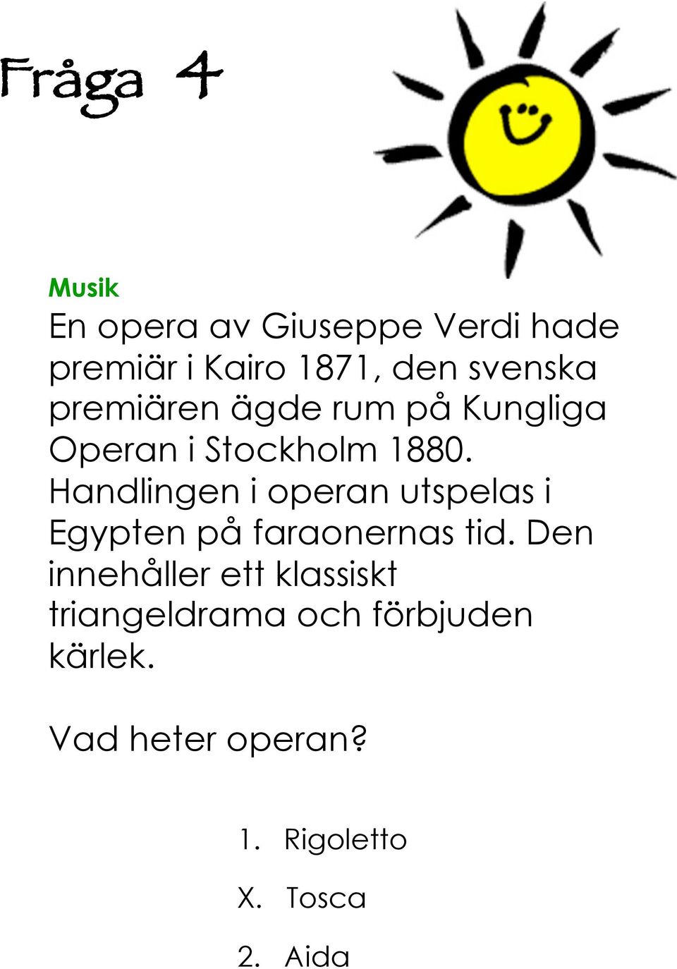 Handlingen i operan utspelas i Egypten på faraonernas tid.