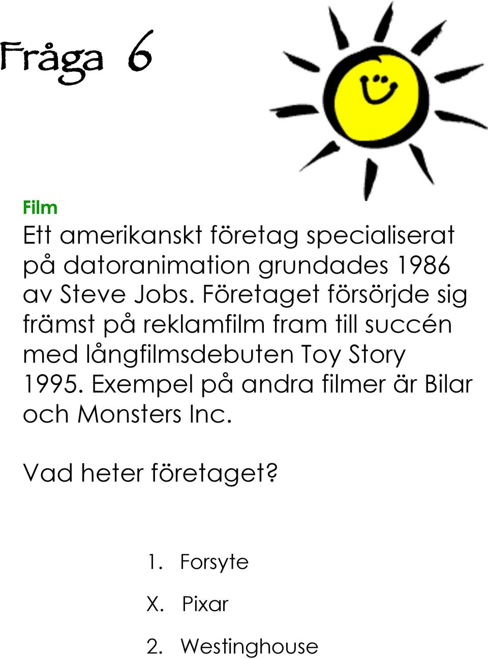 Företaget försörjde sig främst på reklamfilm fram till succén med