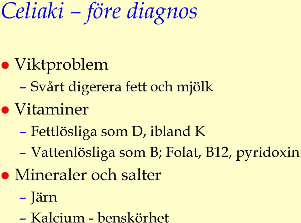 ibland K Vattenlösliga som B; Folat, B12,