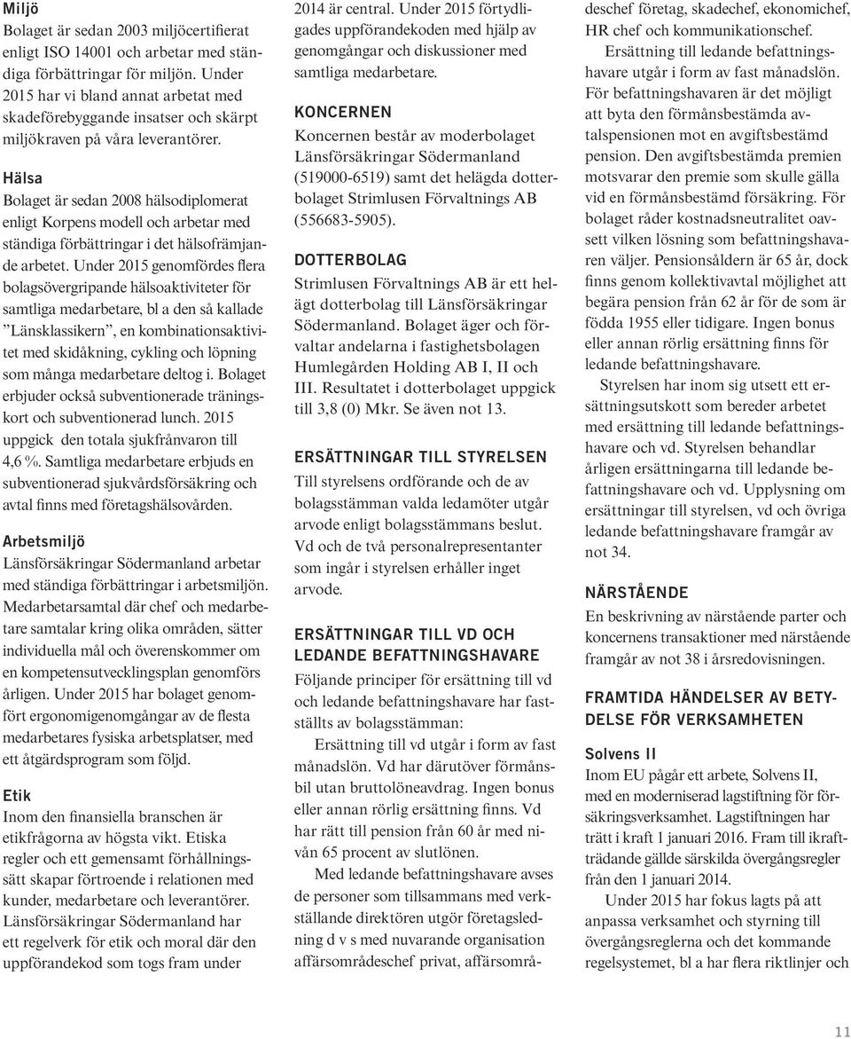 Hälsa Bolaget är sedan 2008 hälsodiplomerat enligt Korpens modell och arbetar med ständiga förbättringar i det hälsofrämjande arbetet.