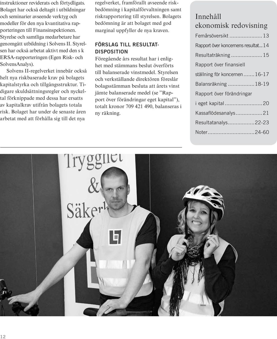 Solvens II-regelverket innebär också helt nya riskbaserade krav på bolagets kapitalstyrka och tillgångsstruktur.