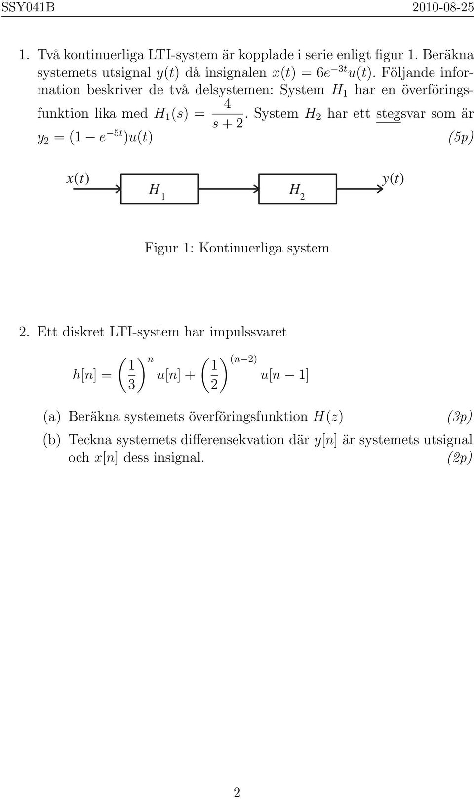 System H 2 har ett stegsvar som är y 2 = (1 e 5t )u(t) (5p) x(t) H 1 H 2 y(t) Figur 1: Kontinuerliga system 2.