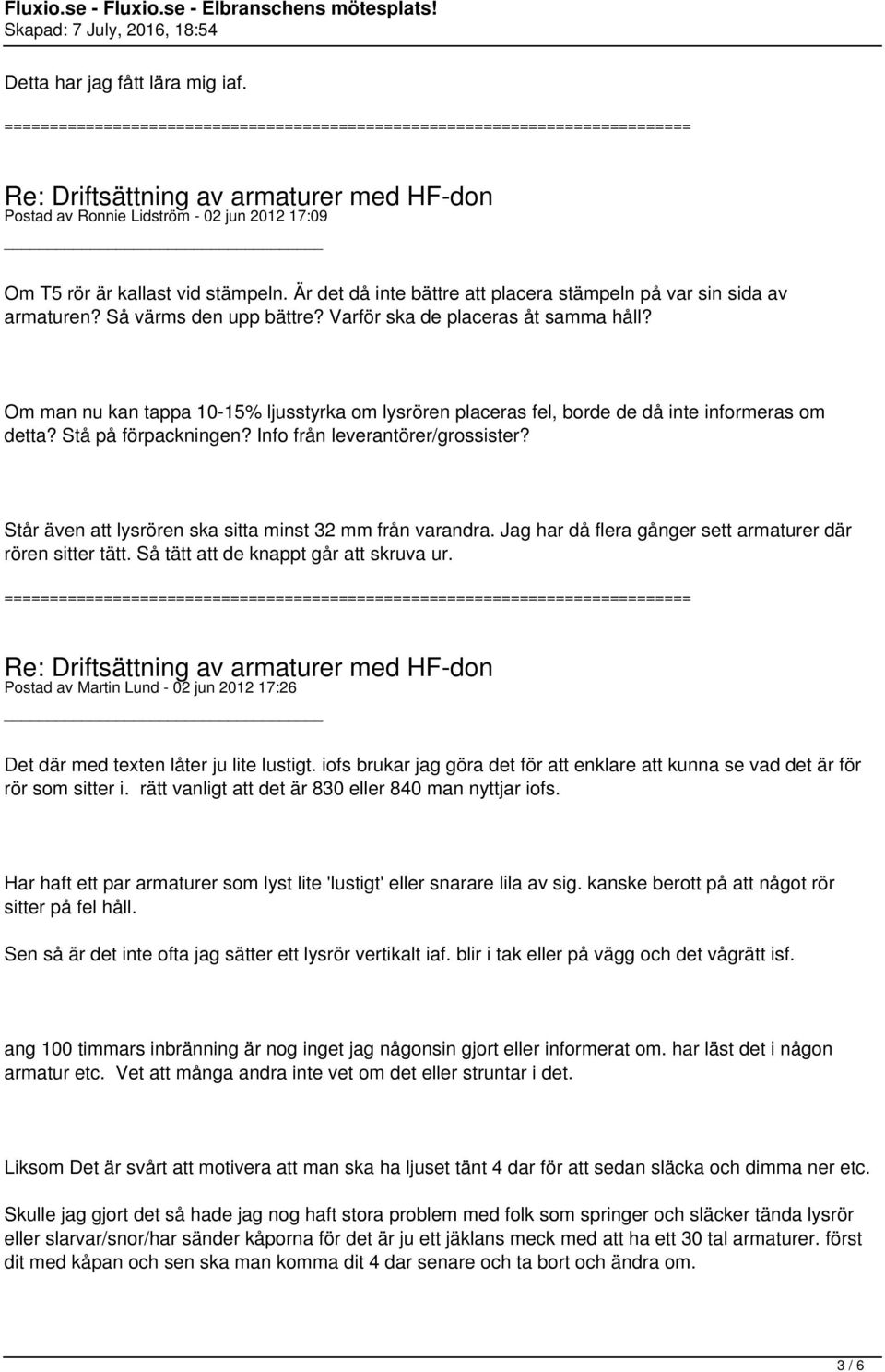 Info från leverantörer/grossister? Står även att lysrören ska sitta minst 32 mm från varandra. Jag har då flera gånger sett armaturer där rören sitter tätt. Så tätt att de knappt går att skruva ur.