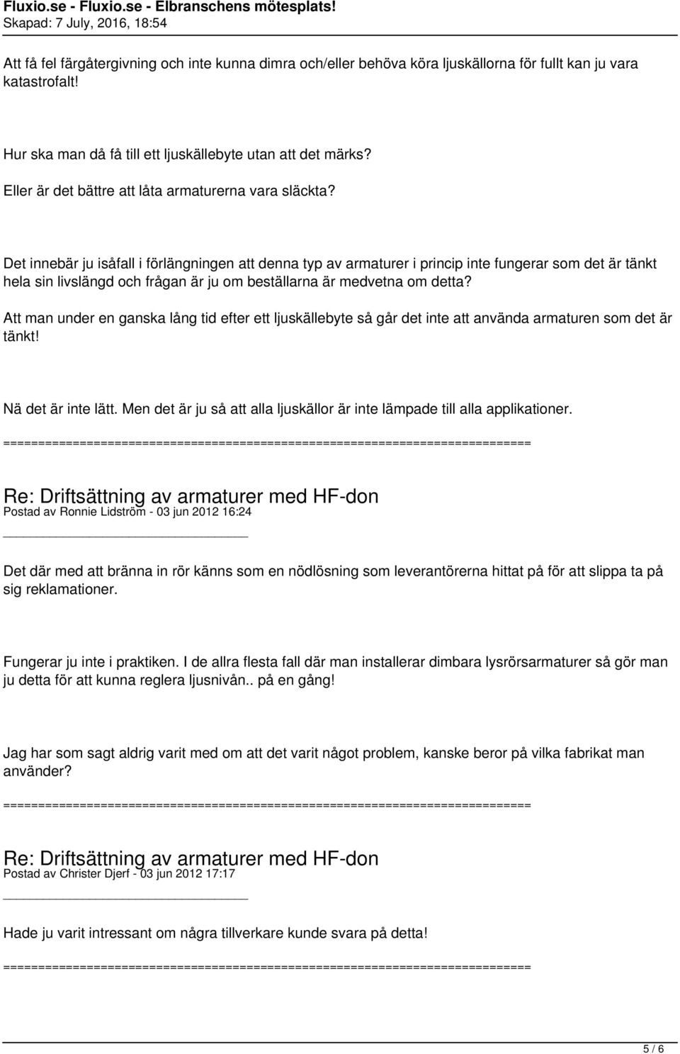 Det innebär ju isåfall i förlängningen att denna typ av armaturer i princip inte fungerar som det är tänkt hela sin livslängd och frågan är ju om beställarna är medvetna om detta?