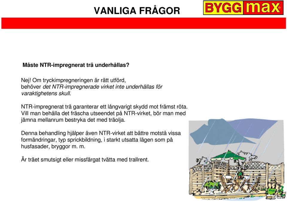 NTR-impregnerat trä garanterar ett långvarigt skydd mot främst röta.