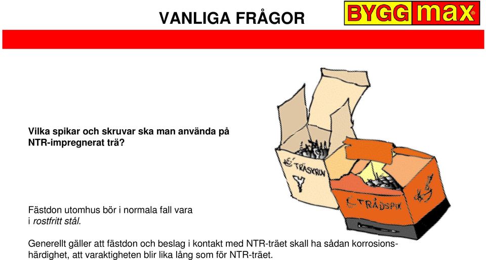 Generellt gäller att fästdon och beslag i kontakt med NTR-träet