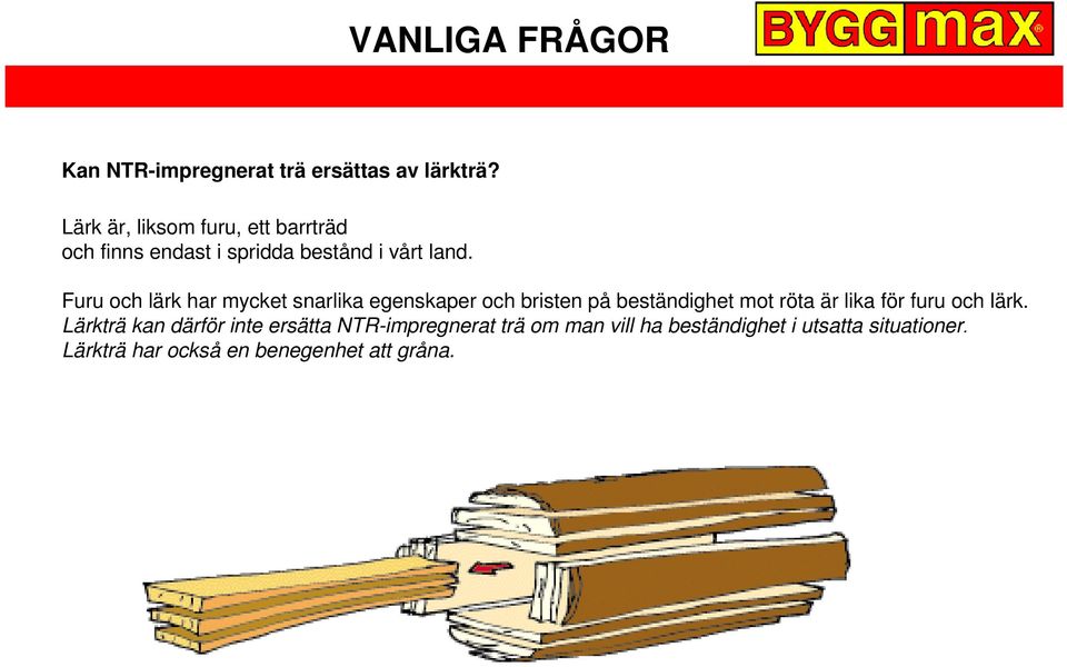 Furu och lärk har mycket snarlika egenskaper och bristen på beständighet mot röta är lika för