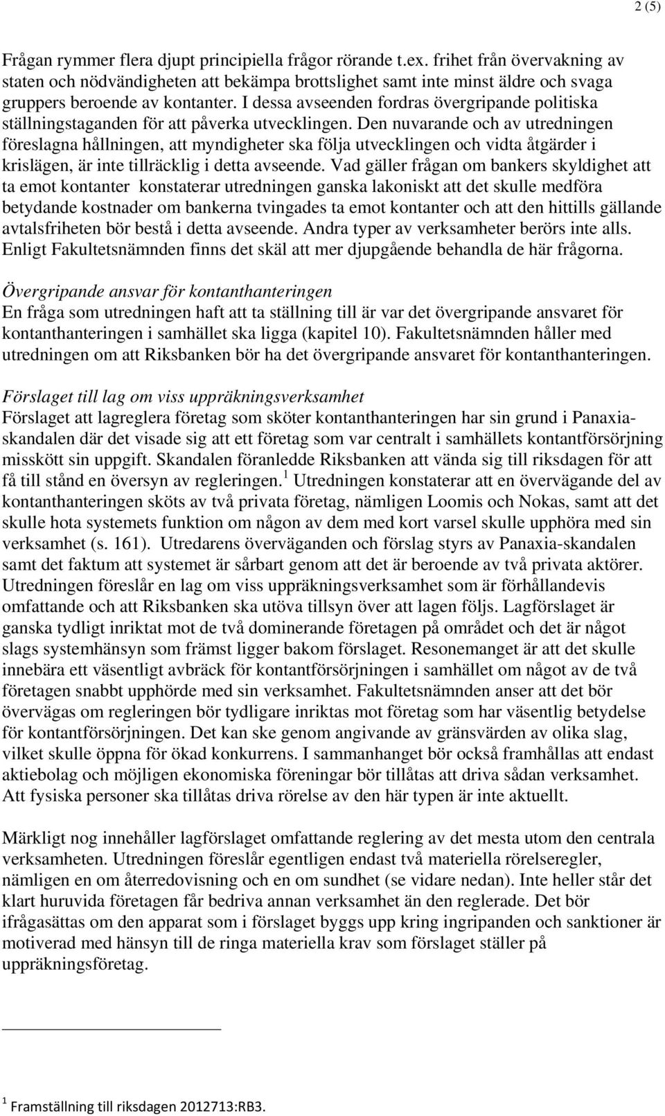 I dessa avseenden fordras övergripande politiska ställningstaganden för att påverka utvecklingen.