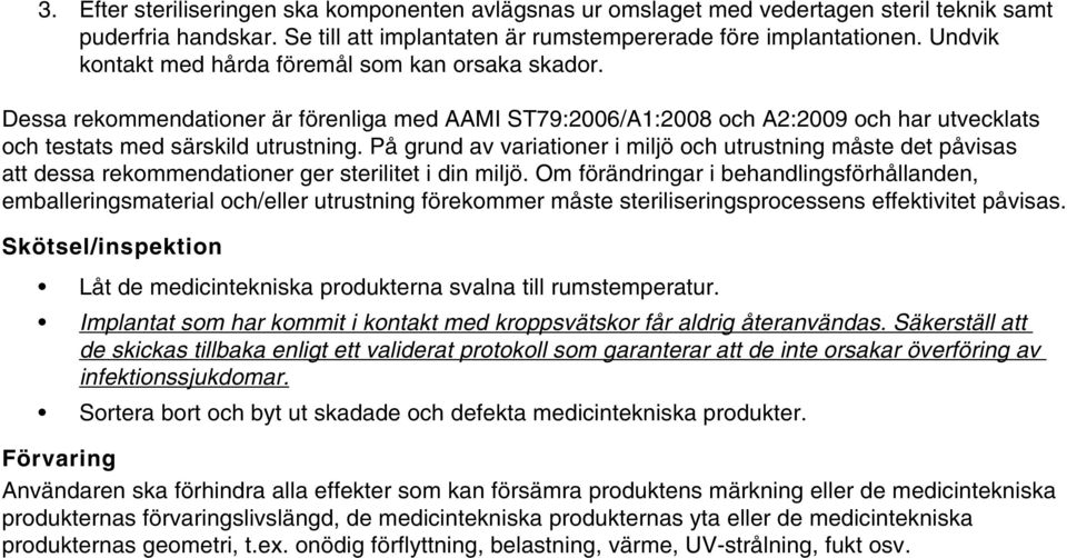 På grund av variationer i miljö och utrustning måste det påvisas att dessa rekommendationer ger sterilitet i din miljö.
