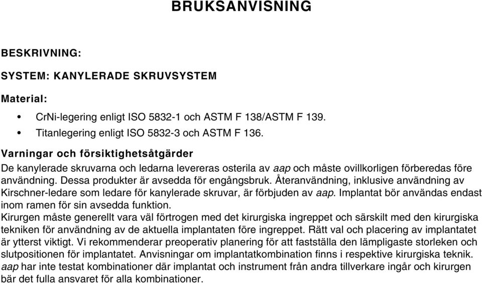 Återanvändning, inklusive användning av Kirschner-ledare som ledare för kanylerade skruvar, är förbjuden av aap. Implantat bör användas endast inom ramen för sin avsedda funktion.