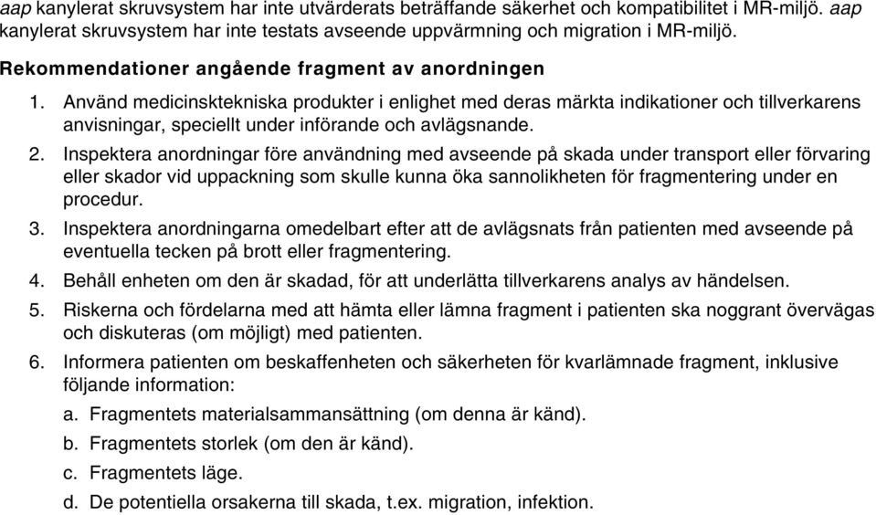 Använd medicinsktekniska produkter i enlighet med deras märkta indikationer och tillverkarens anvisningar, speciellt under införande och avlägsnande.