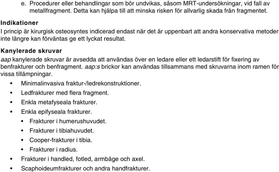 Kanylerade skruvar aap kanylerade skruvar är avsedda att användas över en ledare eller ett ledarstift för fixering av benfrakturer och benfragment.