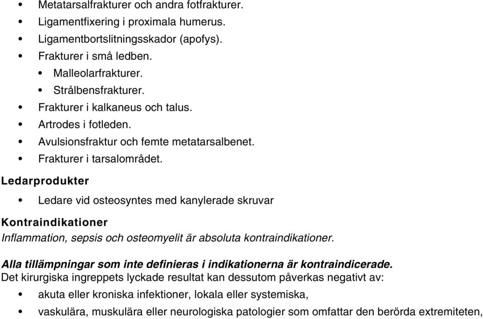 Ledarprodukter Ledare vid osteosyntes med kanylerade skruvar Kontraindikationer Inflammation, sepsis och osteomyelit är absoluta kontraindikationer.