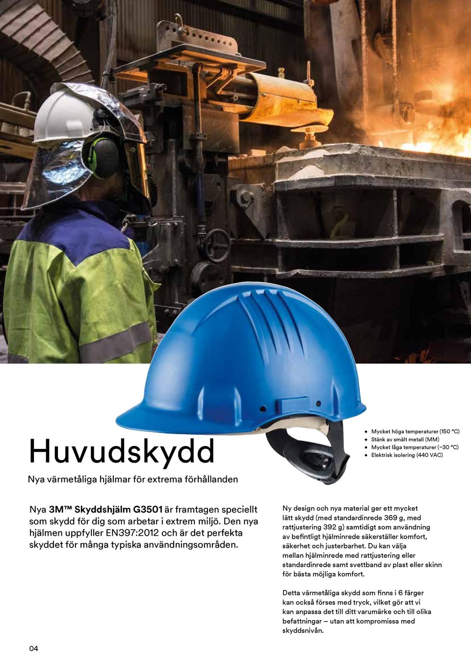 Ny design och nya material ger ett mycket lätt skydd (med standardinrede 369 g, med rattjustering 392 g) samtidigt som användning av befintligt hjälminrede säkerställer komfort, säkerhet och