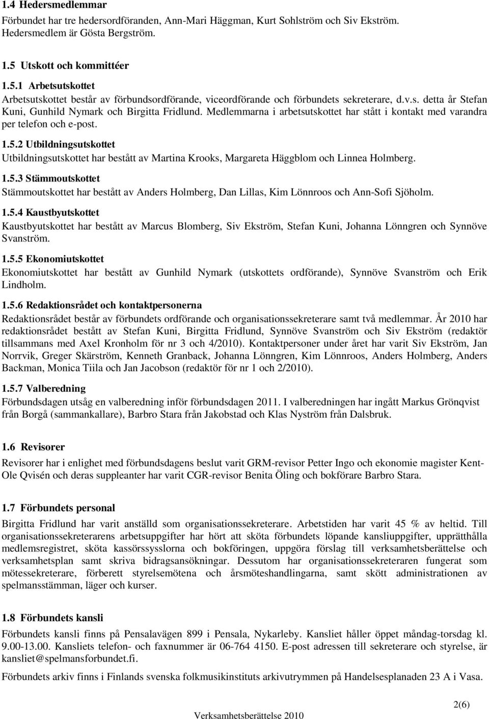 Medlemmarna i arbetsutskottet har stått i kontakt med varandra per telefon och e-post. 1.5.