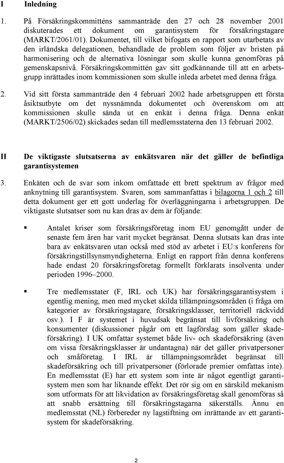 genomföras på gemenskapsnivå. Försäkringskommittén gav sitt godkännande till att en arbetsgrupp inrättades inom kommissionen som skulle inleda arbetet med denna fråga. 2.