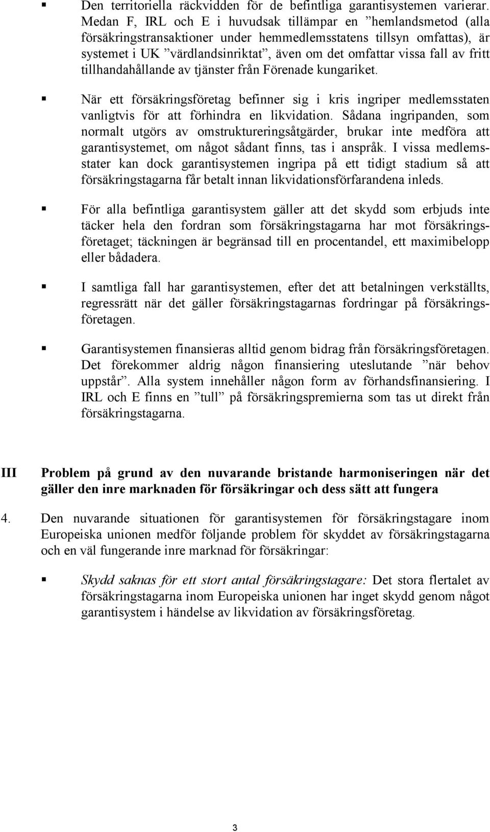 av fritt tillhandahållande av tjänster från Förenade kungariket. När ett försäkringsföretag befinner sig i kris ingriper medlemsstaten vanligtvis för att förhindra en likvidation.