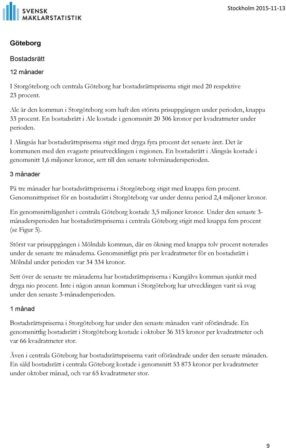 I Alingsås har bostadsrättspriserna stigit med dryga fyra procent det senaste året. Det är kommunen med den svagaste prisutvecklingen i regionen.