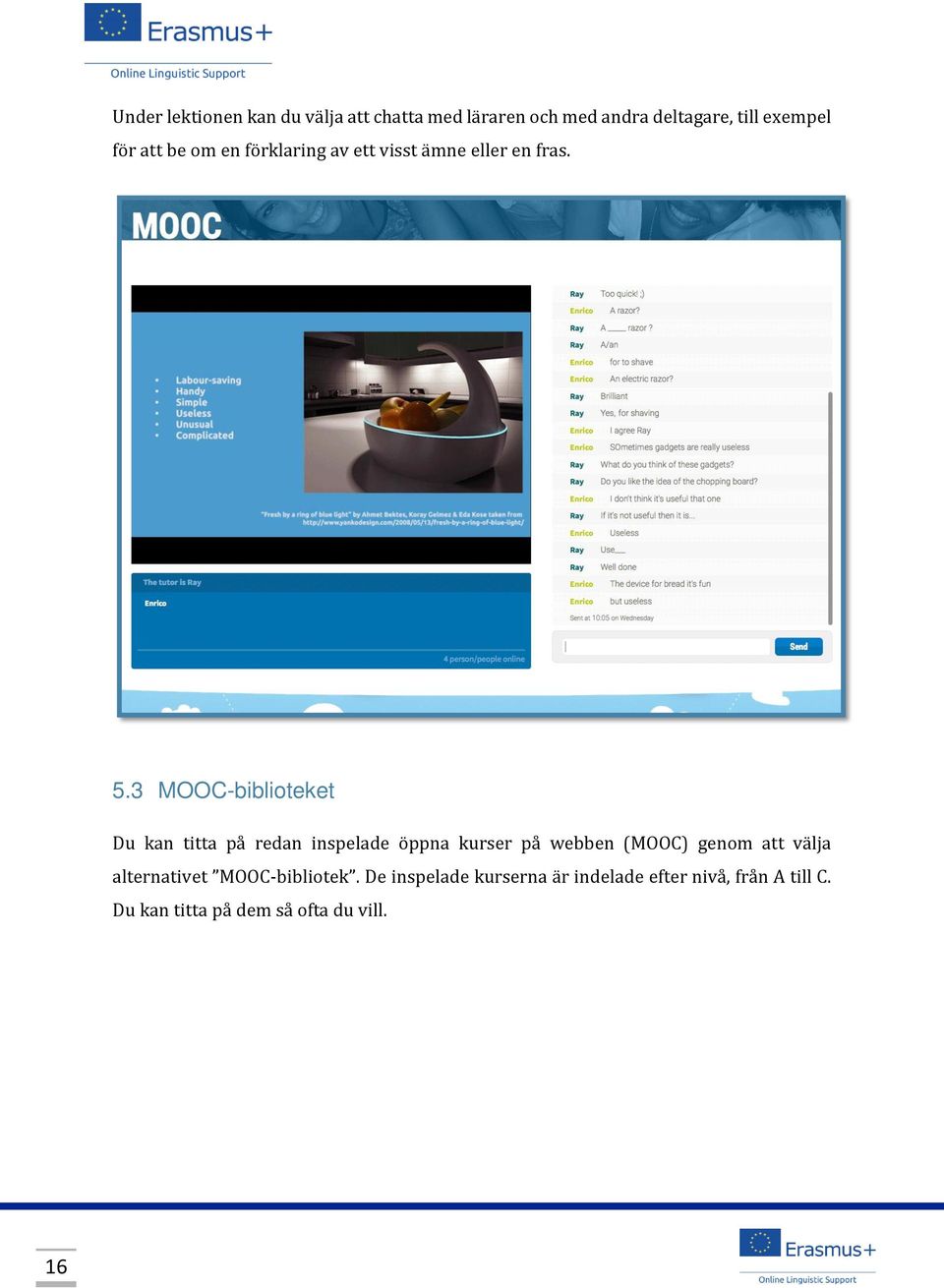 3 MOOC-biblioteket Du kan titta på redan inspelade öppna kurser på webben (MOOC) genom att