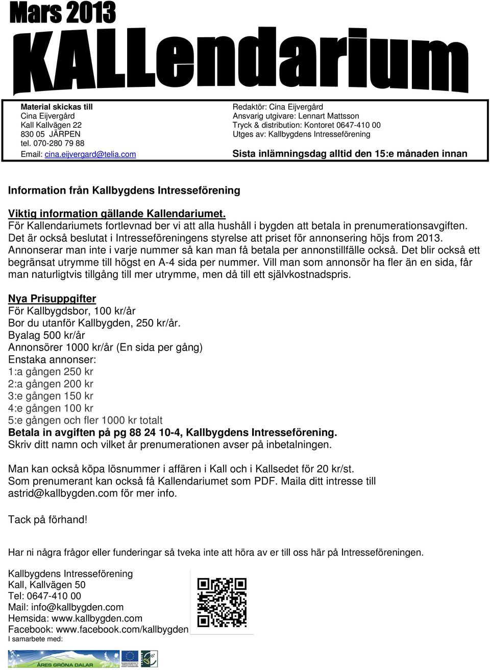 com Sista inlämningsdag alltid den 15:e månaden innan Information från Kallbygdens Intresseförening Viktig information gällande Kallendariumet.