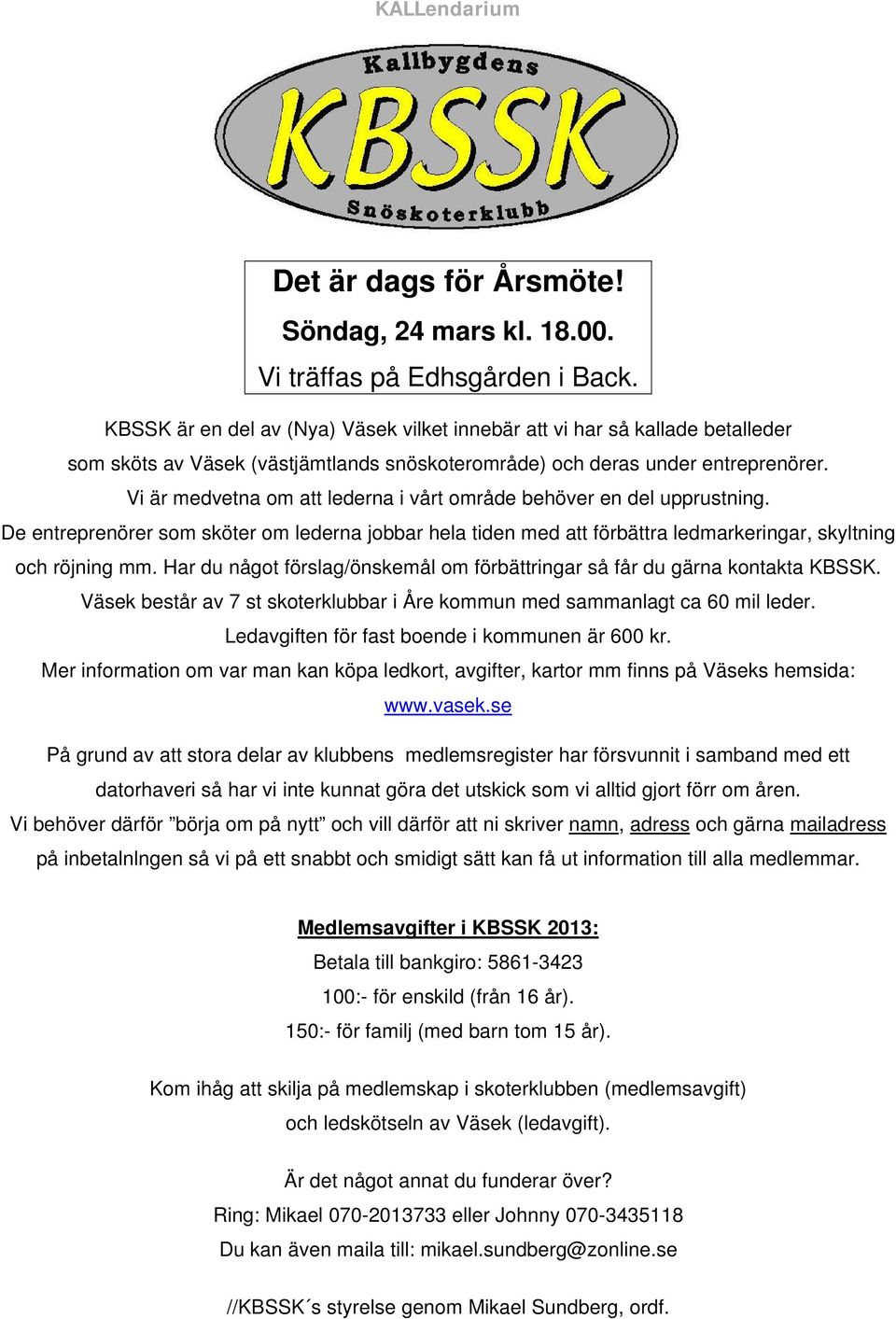 Vi är medvetna om att lederna i vårt område behöver en del upprustning. De entreprenörer som sköter om lederna jobbar hela tiden med att förbättra ledmarkeringar, skyltning och röjning mm.